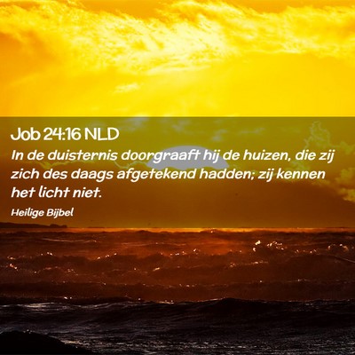 Picture 02 - Job 24:16 NLD - In de duisternis doorgraaft hij de huizen, die - Bible Verse Picture
