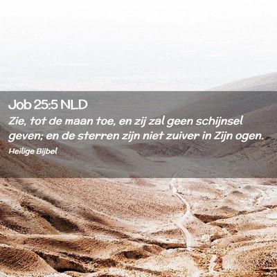 Picture 02 - Job 25:5 NLD - Zie, tot de maan toe, en zij zal geen schijnsel - Bible Verse Picture