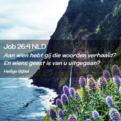 Picture 02 - Job 26:4 NLD - Aan wien hebt gij die woorden verhaald? En wiens - Bible Verse Picture