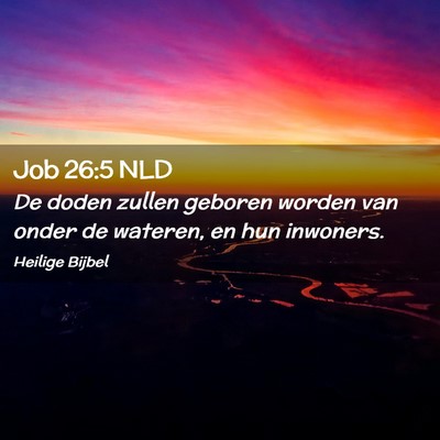 Picture 02 - Job 26:5 NLD - De doden zullen geboren worden van onder de - Bible Verse Picture