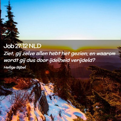 Picture 02 - Job 27:12 NLD - Ziet, gij zelve allen hebt het gezien; en waarom - Bible Verse Picture