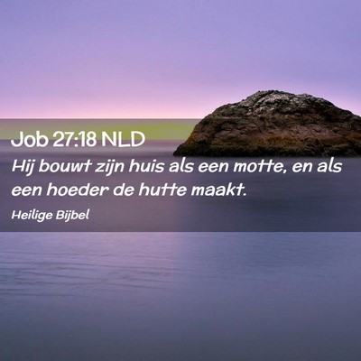 Picture 02 - Job 27:18 NLD - Hij bouwt zijn huis als een motte, en als een - Bible Verse Picture