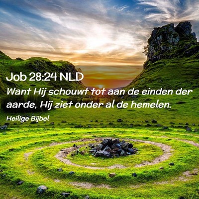 Picture 02 - Job 28:24 NLD - Want Hij schouwt tot aan de einden der aarde, Hij - Bible Verse Picture