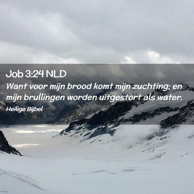 Picture 02 - Job 3:24 NLD - Want voor mijn brood komt mijn zuchting; en mijn - Bible Verse Picture