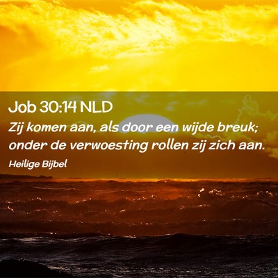 Picture 02 - Job 30:14 NLD - Zij komen aan, als door een wijde breuk; onder de - Bible Verse Picture