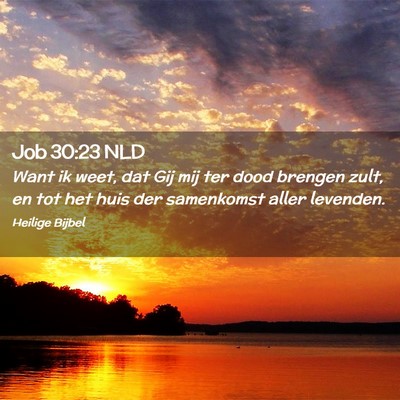 Picture 02 - Job 30:23 NLD - Want ik weet, dat Gij mij ter dood brengen zult, - Bible Verse Picture