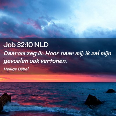 Picture 02 - Job 32:10 NLD - Daarom zeg ik: Hoor naar mij; ik zal mijn - Bible Verse Picture