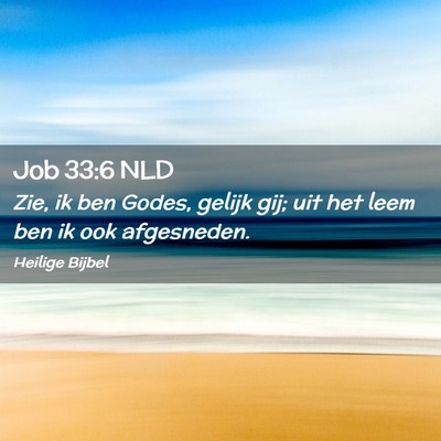 Picture 02 - Job 33:6 NLD - Zie, ik ben Godes, gelijk gij; uit het leem ben - Bible Verse Picture
