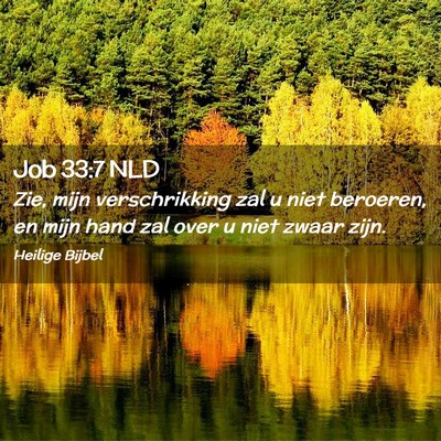 Picture 02 - Job 33:7 NLD - Zie, mijn verschrikking zal u niet beroeren, en - Bible Verse Picture