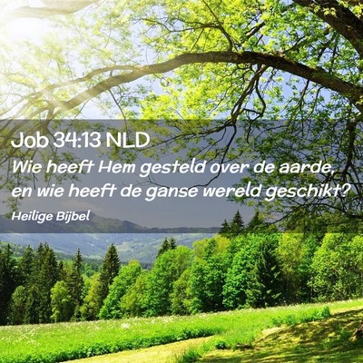 Picture 02 - Job 34:13 NLD - Wie heeft Hem gesteld over de aarde, en wie heeft - Bible Verse Picture