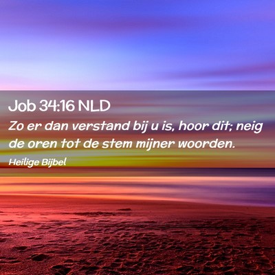Picture 02 - Job 34:16 NLD - Zo er dan verstand bij u is, hoor dit; neig de - Bible Verse Picture