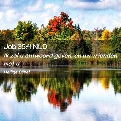 Picture 02 - Job 35:4 NLD - Ik zal u antwoord geven, en uw vrienden met - Bible Verse Picture