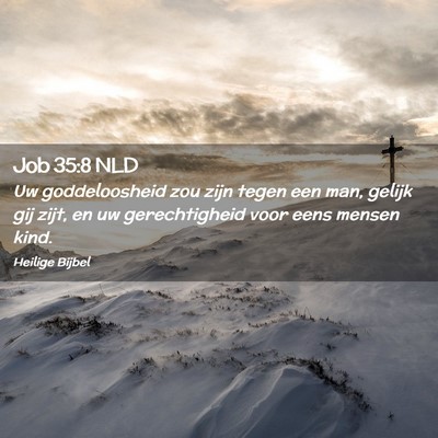 Picture 02 - Job 35:8 NLD - Uw goddeloosheid zou zijn tegen een man, gelijk - Bible Verse Picture