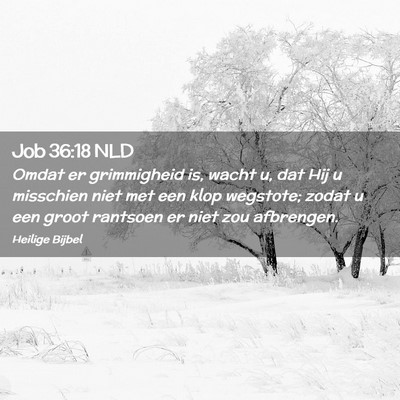 Picture 02 - Job 36:18 NLD - Omdat er grimmigheid is, wacht u, dat Hij u - Bible Verse Picture