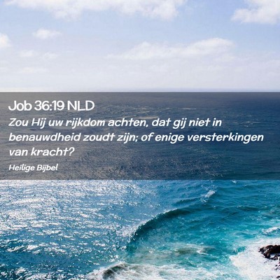Picture 02 - Job 36:19 NLD - Zou Hij uw rijkdom achten, dat gij niet in - Bible Verse Picture