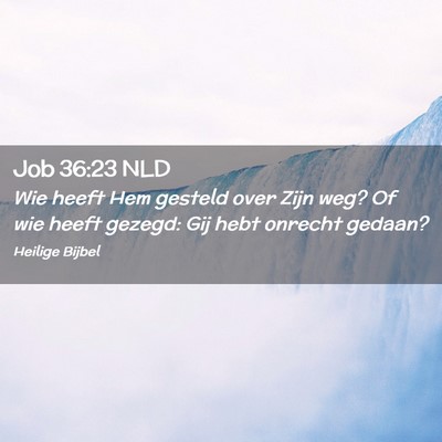 Picture 02 - Job 36:23 NLD - Wie heeft Hem gesteld over Zijn weg? Of wie heeft - Bible Verse Picture