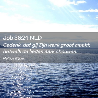 Picture 02 - Job 36:24 NLD - Gedenk, dat gij Zijn werk groot maakt, hetwelk de - Bible Verse Picture