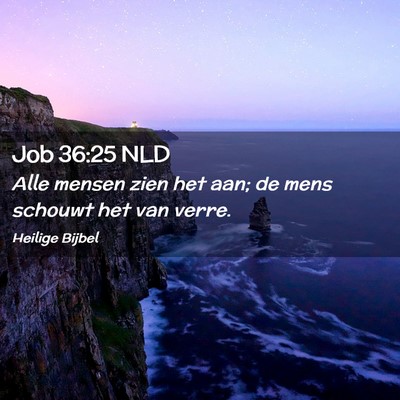 Picture 02 - Job 36:25 NLD - Alle mensen zien het aan; de mens schouwt het van - Bible Verse Picture