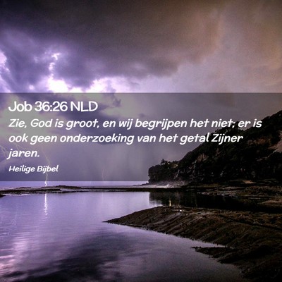 Picture 02 - Job 36:26 NLD - Zie, God is groot, en wij begrijpen het niet; er - Bible Verse Picture