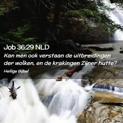 Picture 02 - Job 36:29 NLD - Kan men ook verstaan de uitbreidingen der wolken, - Bible Verse Picture