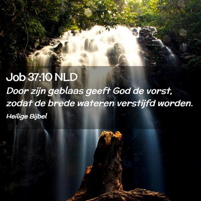 Picture 02 - Job 37:10 NLD - Door zijn geblaas geeft God de vorst, zodat de - Bible Verse Picture