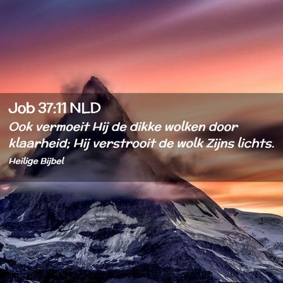 Picture 02 - Job 37:11 NLD - Ook vermoeit Hij de dikke wolken door klaarheid; - Bible Verse Picture