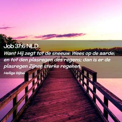 Picture 02 - Job 37:6 NLD - Want Hij zegt tot de sneeuw: Wees op de aarde; en - Bible Verse Picture