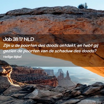Picture 02 - Job 38:17 NLD - Zijn u de poorten des doods ontdekt, en hebt gij - Bible Verse Picture