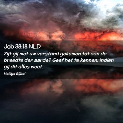 Picture 02 - Job 38:18 NLD - Zijt gij met uw verstand gekomen tot aan de - Bible Verse Picture