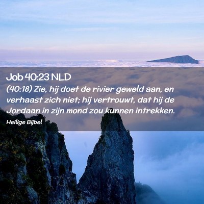 Picture 02 - Job 40:23 NLD - (40:18) Zie, hij doet de rivier geweld aan, en - Bible Verse Picture