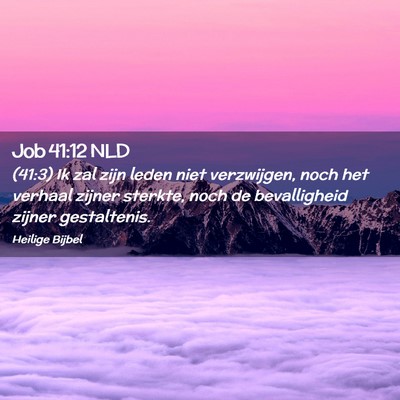 Picture 02 - Job 41:12 NLD - (41:3) Ik zal zijn leden niet verzwijgen, noch - Bible Verse Picture