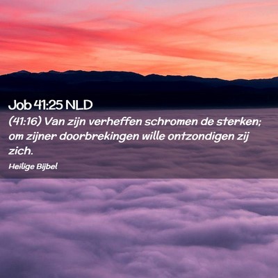 Picture 02 - Job 41:25 NLD - (41:16) Van zijn verheffen schromen de sterken; - Bible Verse Picture