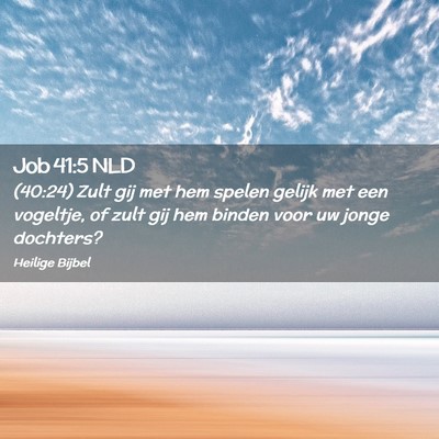 Picture 02 - Job 41:5 NLD - (40:24) Zult gij met hem spelen gelijk met een - Bible Verse Picture