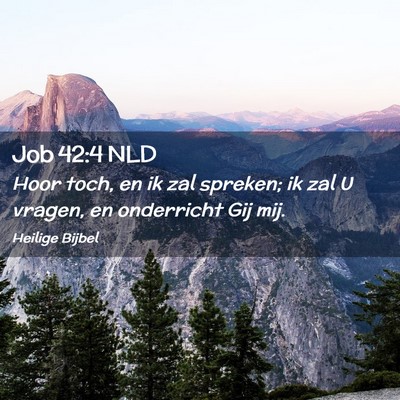 Picture 02 - Job 42:4 NLD - Hoor toch, en ik zal spreken; ik zal U vragen, en - Bible Verse Picture