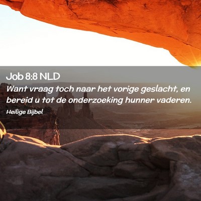 Picture 02 - Job 8:8 NLD - Want vraag toch naar het vorige geslacht, en - Bible Verse Picture