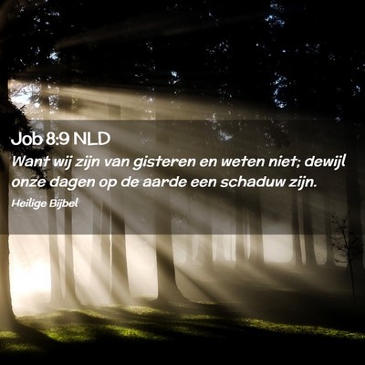 Picture 02 - Job 8:9 NLD - Want wij zijn van gisteren en weten niet; dewijl - Bible Verse Picture
