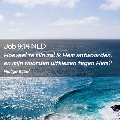 Picture 02 - Job 9:14 NLD - Hoeveel te min zal ik Hem antwoorden, en mijn - Bible Verse Picture