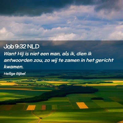 Picture 02 - Job 9:32 NLD - Want Hij is niet een man, als ik, dien ik - Bible Verse Picture