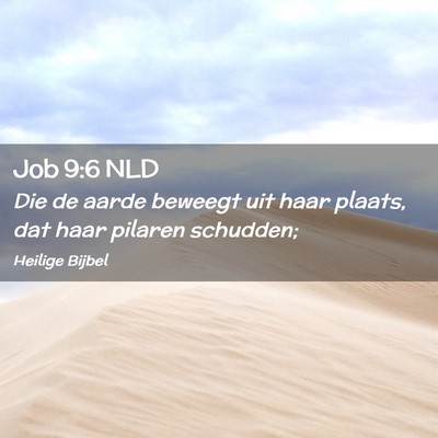 Picture 02 - Job 9:6 NLD - Die de aarde beweegt uit haar plaats, dat haar - Bible Verse Picture
