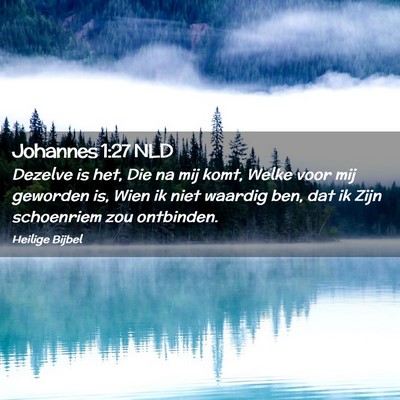 Picture 02 - Johannes 1:27 NLD - Dezelve is het, Die na mij komt, Welke voor mij - Bible Verse Picture