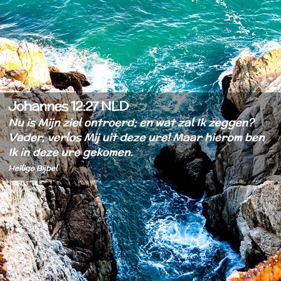Picture 02 - Johannes 12:27 NLD - Nu is Mijn ziel ontroerd; en wat zal Ik zeggen? - Bible Verse Picture