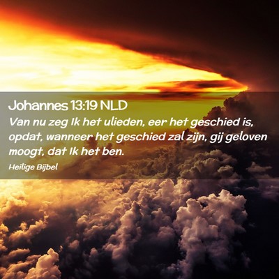 Picture 02 - Johannes 13:19 NLD - Van nu zeg Ik het ulieden, eer het geschied is, - Bible Verse Picture