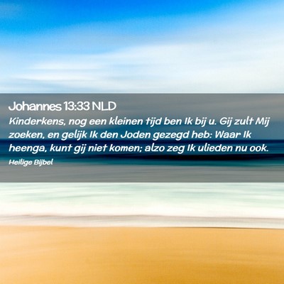 Picture 02 - Johannes 13:33 NLD - Kinderkens, nog een kleinen tijd ben Ik bij u. - Bible Verse Picture
