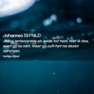 Picture 02 - Johannes 13:7 NLD - Jezus antwoordde en zeide tot hem: Wat Ik doe, - Bible Verse Picture