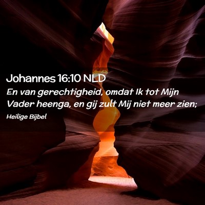 Picture 02 - Johannes 16:10 NLD - En van gerechtigheid, omdat Ik tot Mijn Vader - Bible Verse Picture