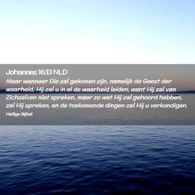 Picture 02 - Johannes 16:13 NLD - Maar wanneer Die zal gekomen zijn, namelijk de - Bible Verse Picture