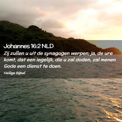 Picture 02 - Johannes 16:2 NLD - Zij zullen u uit de synagogen werpen; ja, de ure - Bible Verse Picture