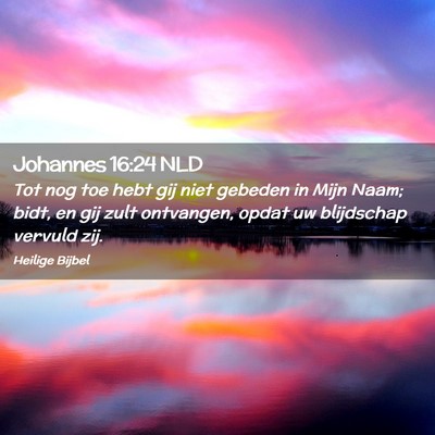 Picture 02 - Johannes 16:24 NLD - Tot nog toe hebt gij niet gebeden in Mijn Naam; - Bible Verse Picture