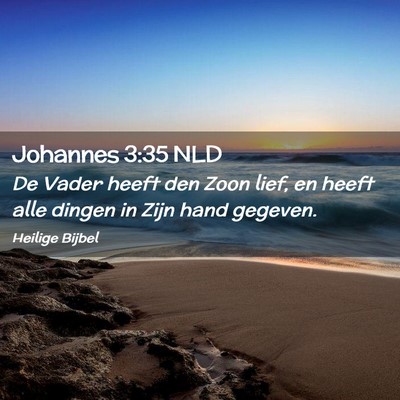 Picture 02 - Johannes 3:35 NLD - De Vader heeft den Zoon lief, en heeft alle - Bible Verse Picture