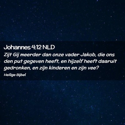 Picture 02 - Johannes 4:12 NLD - Zijt Gij meerder dan onze vader Jakob, die ons - Bible Verse Picture